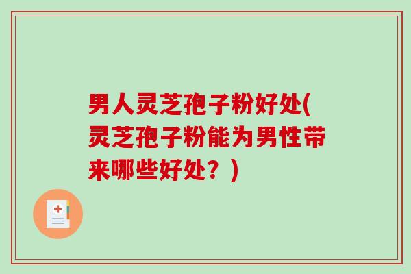 男人灵芝孢子粉好处(灵芝孢子粉能为男性带来哪些好处？)-第1张图片-破壁灵芝孢子粉研究指南