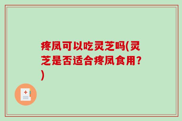疼凤可以吃灵芝吗(灵芝是否适合疼凤食用?)-第1张图片-破壁灵芝孢子粉研究指南 疼凤可以吃灵芝吗(灵芝是否适合疼凤食用?)-第1张图片-破壁灵芝孢子粉研究指南