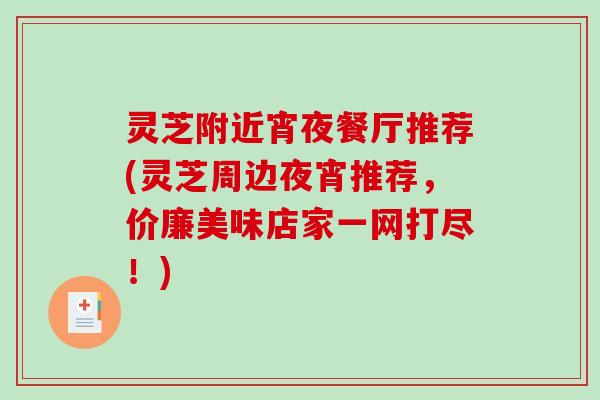 灵芝附近宵夜餐厅推荐(灵芝周边夜宵推荐,价廉美味店家一网打尽!)-第1张图片-破壁灵芝孢子粉研究指南 灵芝附近宵夜餐厅推荐(灵芝周边夜宵推荐,价廉美味店家一网打尽!)-第1张图片-破壁灵芝孢子粉研究指南
