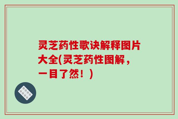 灵芝药性歌诀解释图片大全(灵芝药性图解,一目了然!)-第1张图片-破壁灵芝孢子粉研究指南 灵芝药性歌诀解释图片大全(灵芝药性图解,一目了然!)-第1张图片-破壁灵芝孢子粉研究指南