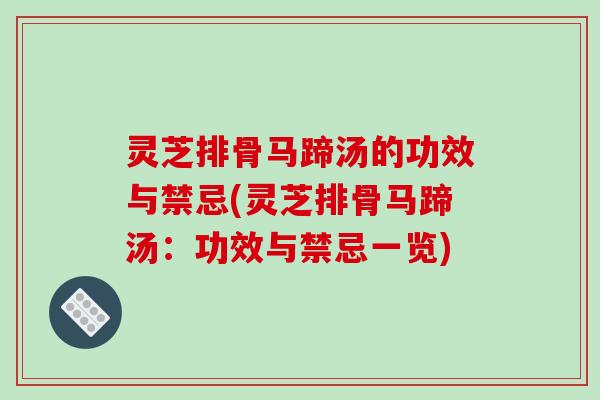 灵芝排骨马蹄汤的功效与禁忌(灵芝排骨马蹄汤：功效与禁忌一览)-第1张图片-破壁灵芝孢子粉研究指南