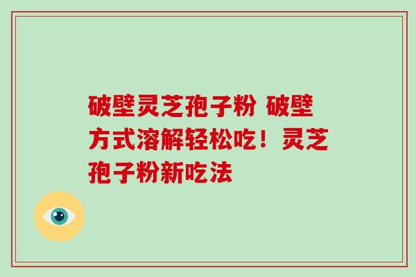 破壁灵芝孢子粉 破壁方式溶解轻松吃!灵芝孢子粉新吃法-第1张图片-破壁灵芝孢子粉研究指南 破壁灵芝孢子粉 破壁方式溶解轻松吃!灵芝孢子粉新吃法-第1张图片-破壁灵芝孢子粉研究指南