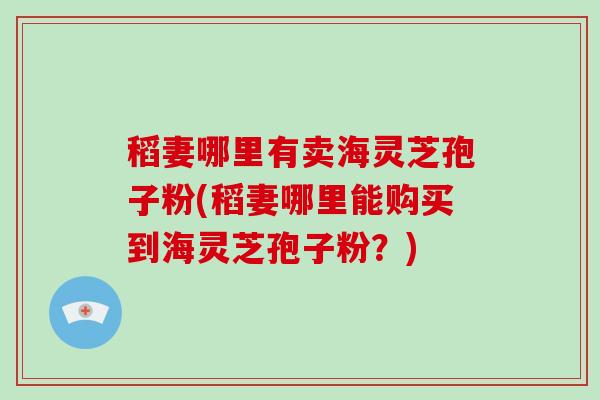 稻妻哪里有卖海灵芝孢子粉(稻妻哪里能购买到海灵芝孢子粉？)-第1张图片-破壁灵芝孢子粉研究指南