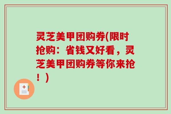 灵芝美甲团购券(限时抢购：省钱又好看，灵芝美甲团购券等你来抢！)-第1张图片-破壁灵芝孢子粉研究指南