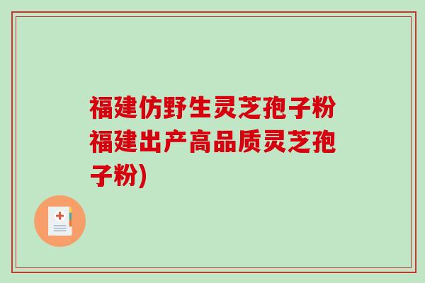 福建仿野生灵芝孢子粉福建出产高品质灵芝孢子粉)-第1张图片-破壁灵芝孢子粉研究指南 福建仿野生灵芝孢子粉福建出产高品质灵芝孢子粉)-第1张图片-破壁灵芝孢子粉研究指南