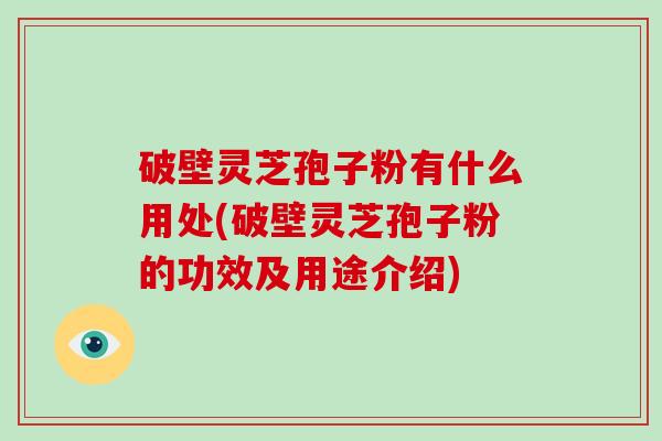 破壁灵芝孢子粉有什么用处(破壁灵芝孢子粉的功效及用途介绍)-第1张图片-破壁灵芝孢子粉研究指南 破壁灵芝孢子粉有什么用处(破壁灵芝孢子粉的功效及用途介绍)-第1张图片-破壁灵芝孢子粉研究指南