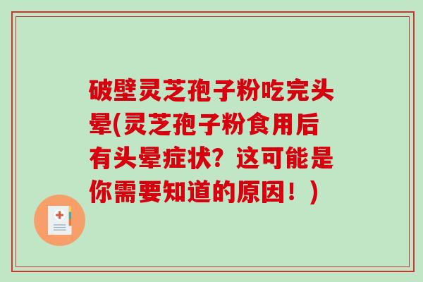 破壁灵芝孢子粉吃完头晕(灵芝孢子粉食用后有头晕症状?这可能是你需要知道的原因!)-第1张图片-破壁灵芝孢子粉研究指南 破壁灵芝孢子粉吃完头晕(灵芝孢子粉食用后有头晕症状?这可能是你需要知道的原因!)-第1张图片-破壁灵芝孢子粉研究指南