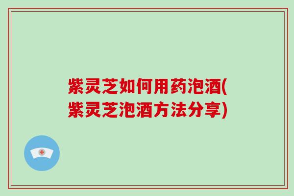 紫灵芝如何用药泡酒(紫灵芝泡酒方法分享)-第1张图片-破壁灵芝孢子粉研究指南 紫灵芝如何用药泡酒(紫灵芝泡酒方法分享)-第1张图片-破壁灵芝孢子粉研究指南