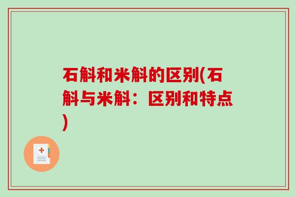 石斛和米斛的区别(石斛与米斛:区别和特点)-第1张图片-破壁灵芝孢子粉研究指南 石斛和米斛的区别(石斛与米斛:区别和特点)-第1张图片-破壁灵芝孢子粉研究指南