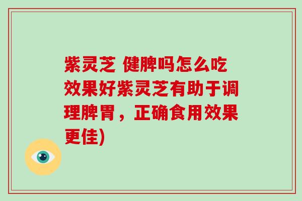 紫灵芝 健脾吗怎么吃效果好紫灵芝有助于调理脾胃,正确食用效果更佳)-第1张图片-破壁灵芝孢子粉研究指南 紫灵芝 健脾吗怎么吃效果好紫灵芝有助于调理脾胃,正确食用效果更佳)-第1张图片-破壁灵芝孢子粉研究指南