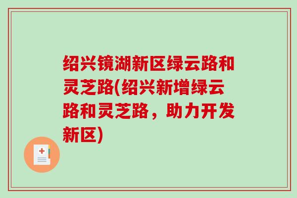 绍兴镜湖新区绿云路和灵芝路(绍兴新增绿云路和灵芝路,助力开发新区)-第1张图片-破壁灵芝孢子粉研究指南 绍兴镜湖新区绿云路和灵芝路(绍兴新增绿云路和灵芝路,助力开发新区)-第1张图片-破壁灵芝孢子粉研究指南