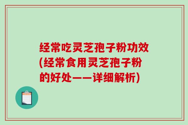 经常吃灵芝孢子粉功效(经常食用灵芝孢子粉的好处——详细解析)-第1张图片-破壁灵芝孢子粉研究指南 经常吃灵芝孢子粉功效(经常食用灵芝孢子粉的好处——详细解析)-第1张图片-破壁灵芝孢子粉研究指南