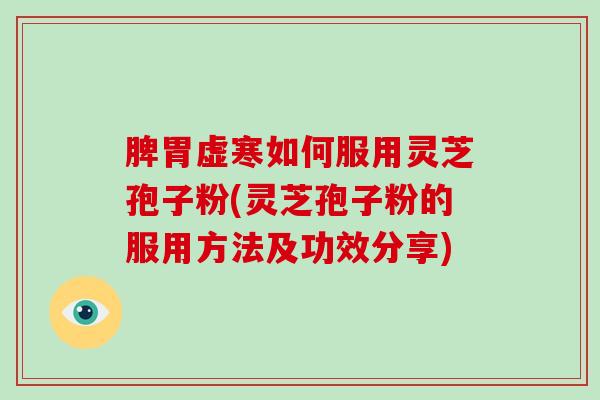 脾胃虚寒如何服用灵芝孢子粉(灵芝孢子粉的服用方法及功效分享)-第1张图片-破壁灵芝孢子粉研究指南 脾胃虚寒如何服用灵芝孢子粉(灵芝孢子粉的服用方法及功效分享)-第1张图片-破壁灵芝孢子粉研究指南
