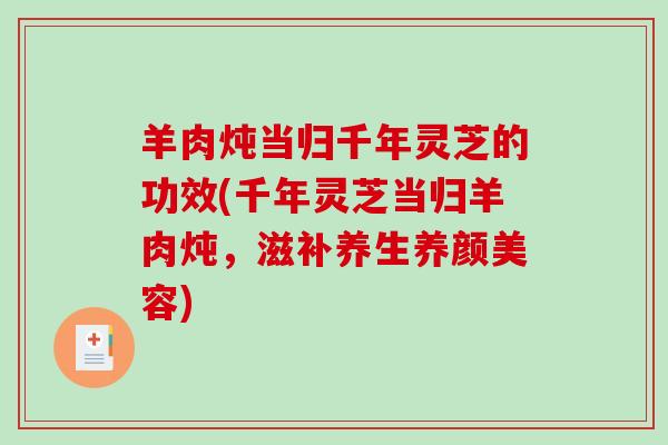 羊肉炖当归千年灵芝的功效(千年灵芝当归羊肉炖,滋补养生养颜美容)-第1张图片-破壁灵芝孢子粉研究指南 羊肉炖当归千年灵芝的功效(千年灵芝当归羊肉炖,滋补养生养颜美容)-第1张图片-破壁灵芝孢子粉研究指南