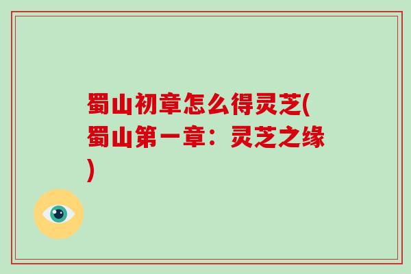 蜀山初章怎么得灵芝(蜀山第一章:灵芝之缘)-第1张图片-破壁灵芝孢子粉研究指南 蜀山初章怎么得灵芝(蜀山第一章:灵芝之缘)-第1张图片-破壁灵芝孢子粉研究指南