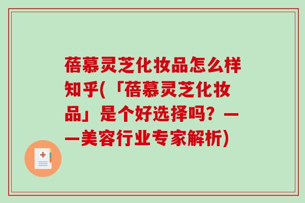 蓓慕灵芝化妆品怎么样知乎(「蓓慕灵芝化妆品」是个好选择吗?——美容行业专家解析)-第1张图片-破壁灵芝孢子粉研究指南 蓓慕灵芝化妆品怎么样知乎(「蓓慕灵芝化妆品」是个好选择吗?——美容行业专家解析)-第1张图片-破壁灵芝孢子粉研究指南