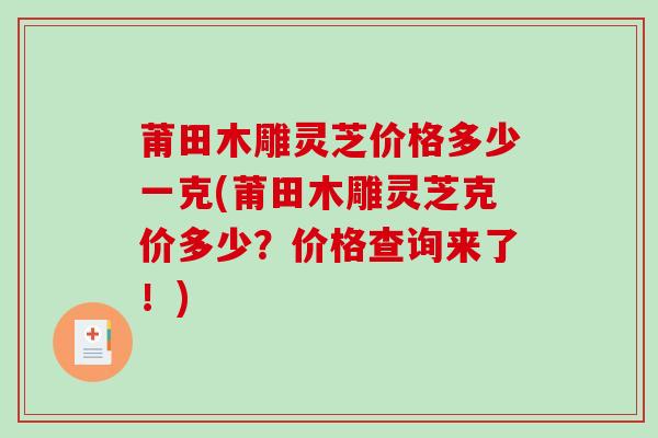 莆田木雕灵芝价格多少一克(莆田木雕灵芝克价多少?价格查询来了!)-第1张图片-破壁灵芝孢子粉研究指南 莆田木雕灵芝价格多少一克(莆田木雕灵芝克价多少?价格查询来了!)-第1张图片-破壁灵芝孢子粉研究指南