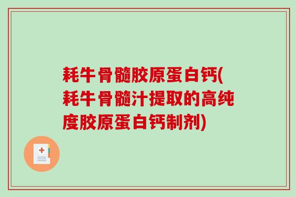 耗牛骨髓胶原蛋白钙(耗牛骨髓汁提取的高纯度胶原蛋白钙制剂)-第1张图片-破壁灵芝孢子粉研究指南 耗牛骨髓胶原蛋白钙(耗牛骨髓汁提取的高纯度胶原蛋白钙制剂)-第1张图片-破壁灵芝孢子粉研究指南