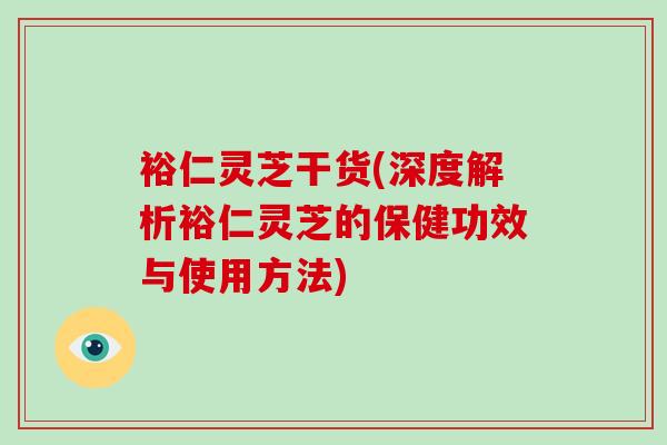 裕仁灵芝干货(深度解析裕仁灵芝的保健功效与使用方法)-第1张图片-破壁灵芝孢子粉研究指南 裕仁灵芝干货(深度解析裕仁灵芝的保健功效与使用方法)-第1张图片-破壁灵芝孢子粉研究指南