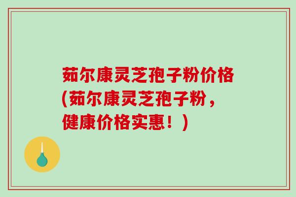 茹尔康灵芝孢子粉价格(茹尔康灵芝孢子粉，健康价格实惠！)-第1张图片-破壁灵芝孢子粉研究指南