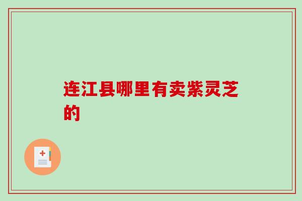 连江县哪里有卖紫灵芝的-第1张图片-破壁灵芝孢子粉研究指南 连江县哪里有卖紫灵芝的-第1张图片-破壁灵芝孢子粉研究指南