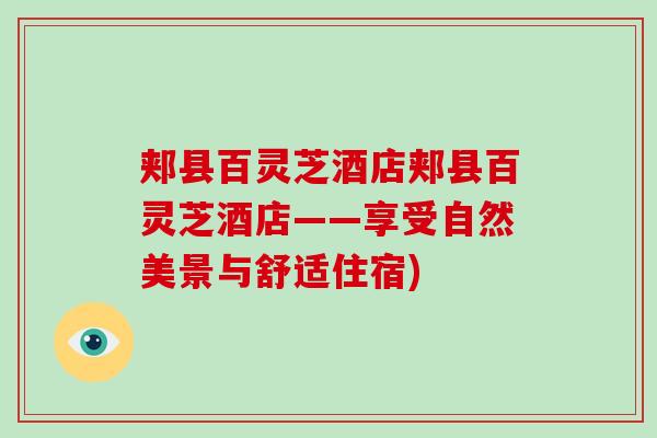 郏县百灵芝酒店郏县百灵芝酒店——享受自然美景与舒适住宿)-第1张图片-破壁灵芝孢子粉研究指南 郏县百灵芝酒店郏县百灵芝酒店——享受自然美景与舒适住宿)-第1张图片-破壁灵芝孢子粉研究指南
