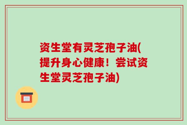 资生堂有灵芝孢子油(提升身心健康!尝试资生堂灵芝孢子油)-第1张图片-破壁灵芝孢子粉研究指南 资生堂有灵芝孢子油(提升身心健康!尝试资生堂灵芝孢子油)-第1张图片-破壁灵芝孢子粉研究指南