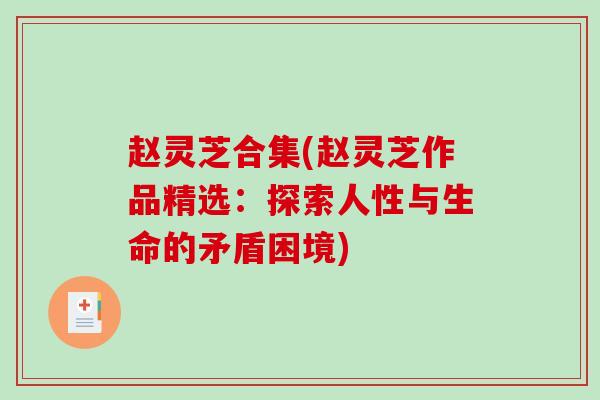 赵灵芝合集(赵灵芝作品精选:探索人性与生命的矛盾困境)-第1张图片-破壁灵芝孢子粉研究指南 赵灵芝合集(赵灵芝作品精选:探索人性与生命的矛盾困境)-第1张图片-破壁灵芝孢子粉研究指南