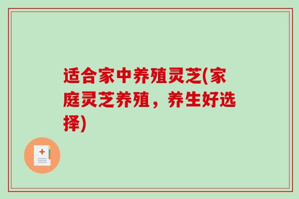 适合家中养殖灵芝(家庭灵芝养殖,养生好选择)-第1张图片-破壁灵芝孢子粉研究指南 适合家中养殖灵芝(家庭灵芝养殖,养生好选择)-第1张图片-破壁灵芝孢子粉研究指南