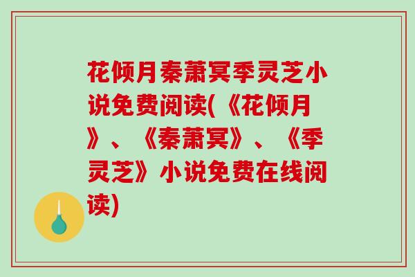 花倾月秦萧冥季灵芝小说免费阅读(《花倾月》、《秦萧冥》、《季灵芝》小说免费在线阅读)-第1张图片-破壁灵芝孢子粉研究指南