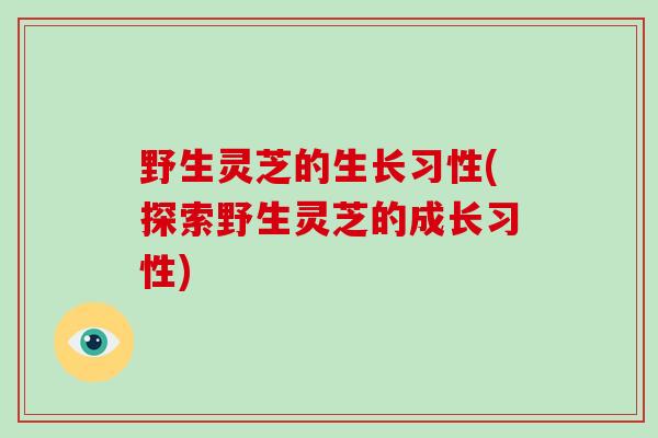 野生灵芝的生长习性(探索野生灵芝的成长习性)-第1张图片-破壁灵芝孢子粉研究指南 野生灵芝的生长习性(探索野生灵芝的成长习性)-第1张图片-破壁灵芝孢子粉研究指南