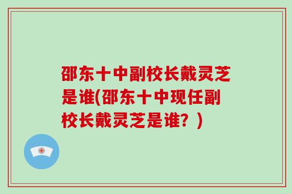 邵东十中副校长戴灵芝是谁(邵东十中现任副校长戴灵芝是谁?)-第1张图片-破壁灵芝孢子粉研究指南 邵东十中副校长戴灵芝是谁(邵东十中现任副校长戴灵芝是谁?)-第1张图片-破壁灵芝孢子粉研究指南