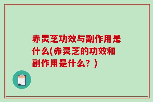 赤灵芝功效与副作用是什么(赤灵芝的功效和副作用是什么？)-第1张图片-破壁灵芝孢子粉研究指南
