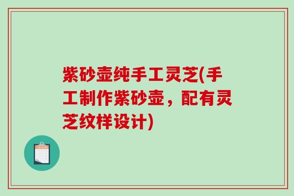 紫砂壶纯手工灵芝(手工制作紫砂壶,配有灵芝纹样设计)-第1张图片-破壁灵芝孢子粉研究指南 紫砂壶纯手工灵芝(手工制作紫砂壶,配有灵芝纹样设计)-第1张图片-破壁灵芝孢子粉研究指南