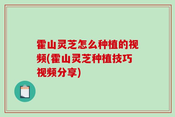 霍山灵芝怎么种植的视频(霍山灵芝种植技巧视频分享)-第1张图片-破壁灵芝孢子粉研究指南 霍山灵芝怎么种植的视频(霍山灵芝种植技巧视频分享)-第1张图片-破壁灵芝孢子粉研究指南