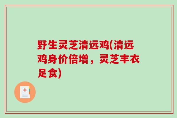 野生灵芝清远鸡(清远鸡身价倍增,灵芝丰衣足食)-第1张图片-破壁灵芝孢子粉研究指南 野生灵芝清远鸡(清远鸡身价倍增,灵芝丰衣足食)-第1张图片-破壁灵芝孢子粉研究指南