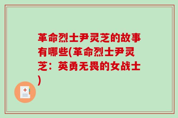 革命烈士尹灵芝的故事有哪些(革命烈士尹灵芝:英勇无畏的女战士)-第1张图片-破壁灵芝孢子粉研究指南 革命烈士尹灵芝的故事有哪些(革命烈士尹灵芝:英勇无畏的女战士)-第1张图片-破壁灵芝孢子粉研究指南