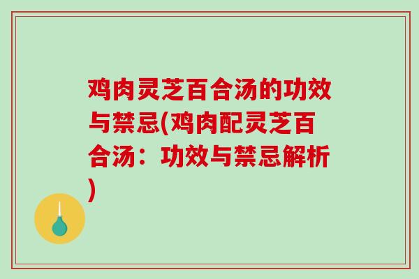 鸡肉灵芝百合汤的功效与禁忌(鸡肉配灵芝百合汤:功效与禁忌解析)-第1张图片-破壁灵芝孢子粉研究指南 鸡肉灵芝百合汤的功效与禁忌(鸡肉配灵芝百合汤:功效与禁忌解析)-第1张图片-破壁灵芝孢子粉研究指南