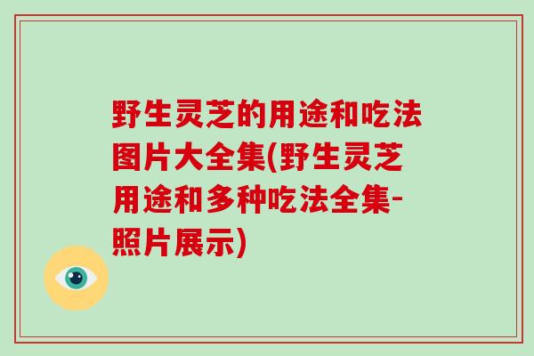 野生灵芝的用途和吃法图片大全集(野生灵芝用途和多种吃法全集-照片展示)-第1张图片-破壁灵芝孢子粉研究指南 野生灵芝的用途和吃法图片大全集(野生灵芝用途和多种吃法全集-照片展示)-第1张图片-破壁灵芝孢子粉研究指南