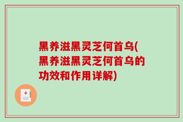 黑养滋黑灵芝何首乌(黑养滋黑灵芝何首乌的功效和作用详解)-第1张图片-破壁灵芝孢子粉研究指南 黑养滋黑灵芝何首乌(黑养滋黑灵芝何首乌的功效和作用详解)-第1张图片-破壁灵芝孢子粉研究指南