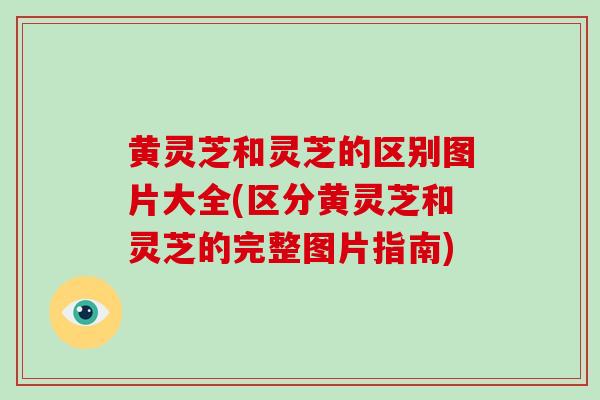 黄灵芝和灵芝的区别图片大全(区分黄灵芝和灵芝的完整图片指南)-第1张图片-破壁灵芝孢子粉研究指南 黄灵芝和灵芝的区别图片大全(区分黄灵芝和灵芝的完整图片指南)-第1张图片-破壁灵芝孢子粉研究指南