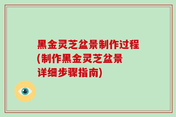 黑金灵芝盆景制作过程(制作黑金灵芝盆景 详细步骤指南)-第1张图片-破壁灵芝孢子粉研究指南 黑金灵芝盆景制作过程(制作黑金灵芝盆景 详细步骤指南)-第1张图片-破壁灵芝孢子粉研究指南