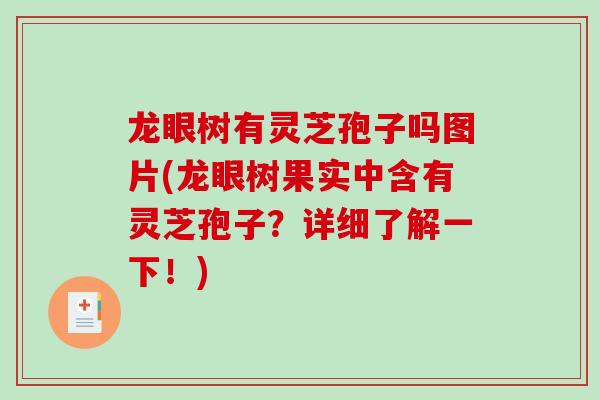 龙眼树有灵芝孢子吗图片(龙眼树果实中含有灵芝孢子?详细了解一下!)-第1张图片-破壁灵芝孢子粉研究指南 龙眼树有灵芝孢子吗图片(龙眼树果实中含有灵芝孢子?详细了解一下!)-第1张图片-破壁灵芝孢子粉研究指南