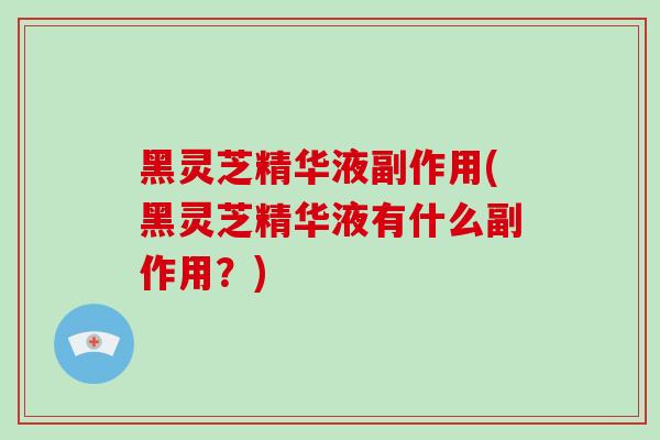 黑灵芝精华液副作用(黑灵芝精华液有什么副作用?)-第1张图片-破壁灵芝孢子粉研究指南 黑灵芝精华液副作用(黑灵芝精华液有什么副作用?)-第1张图片-破壁灵芝孢子粉研究指南