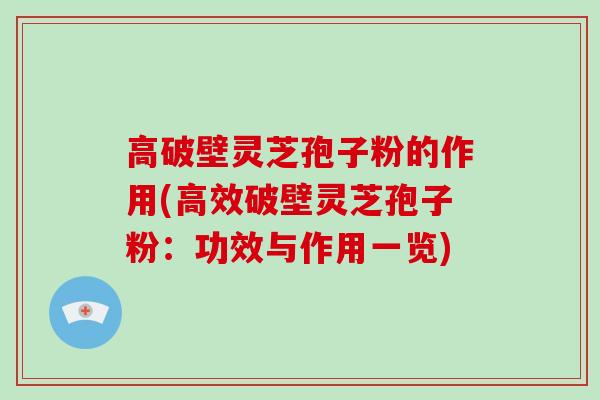 高破壁灵芝孢子粉的作用(高效破壁灵芝孢子粉:功效与作用一览)-第1张图片-破壁灵芝孢子粉研究指南 高破壁灵芝孢子粉的作用(高效破壁灵芝孢子粉:功效与作用一览)-第1张图片-破壁灵芝孢子粉研究指南
