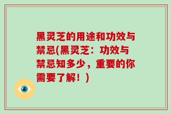 黑灵芝的用途和功效与禁忌(黑灵芝:功效与禁忌知多少,重要的你需要了解!)-第1张图片-破壁灵芝孢子粉研究指南 黑灵芝的用途和功效与禁忌(黑灵芝:功效与禁忌知多少,重要的你需要了解!)-第1张图片-破壁灵芝孢子粉研究指南