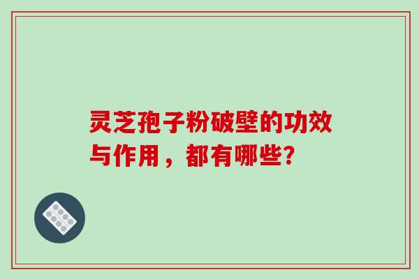 灵芝孢子粉破壁的功效与作用,都有哪些?-第1张图片-破壁灵芝孢子粉研究指南 灵芝孢子粉破壁的功效与作用,都有哪些?-第1张图片-破壁灵芝孢子粉研究指南