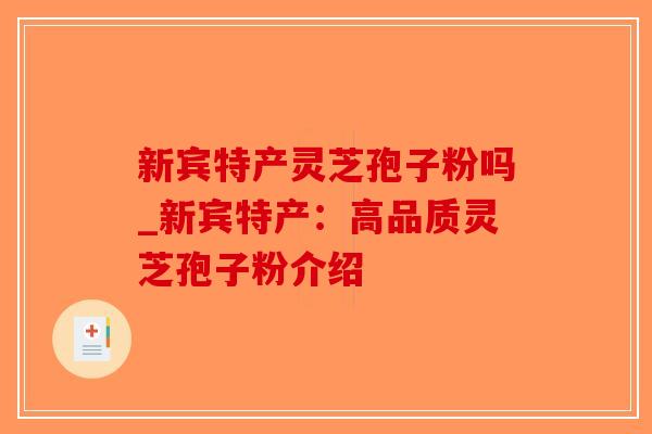 新宾特产灵芝孢子粉吗_新宾特产:高品质灵芝孢子粉介绍-第1张图片-破壁灵芝孢子粉研究指南 新宾特产灵芝孢子粉吗_新宾特产:高品质灵芝孢子粉介绍-第1张图片-破壁灵芝孢子粉研究指南