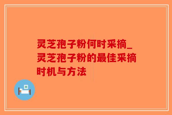 灵芝孢子粉何时采摘_灵芝孢子粉的最佳采摘时机与方法-第1张图片-破壁灵芝孢子粉研究指南 灵芝孢子粉何时采摘_灵芝孢子粉的最佳采摘时机与方法-第1张图片-破壁灵芝孢子粉研究指南