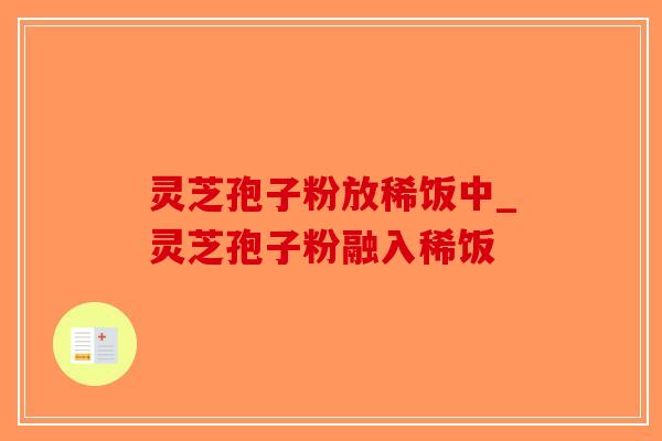 灵芝孢子粉放稀饭中_灵芝孢子粉融入稀饭-第1张图片-破壁灵芝孢子粉研究指南